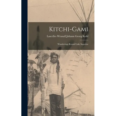 Kitchi-Gami: Wanderings Round Lake Superior