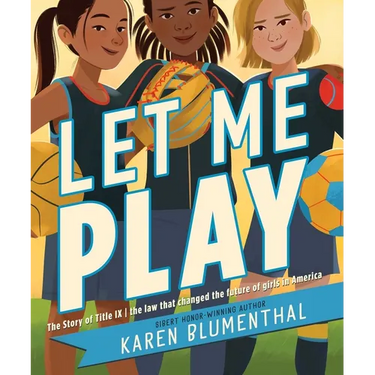 Let Me Play: The Story of Title IX: The Law That Changed the Future of Girls in America