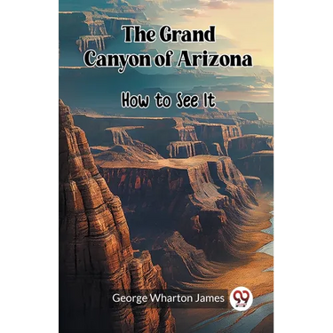 The Grand Canyon of Arizona How to See It