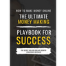 How to Make Money Online: The Ultimate Money Making PlayBook for Success