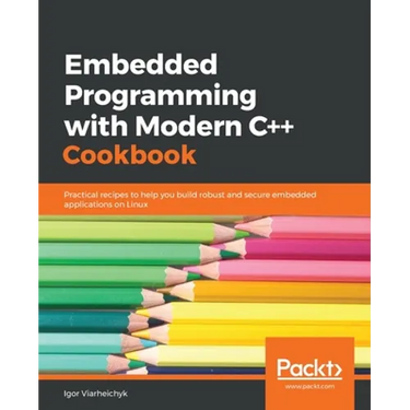 Embedded Programming with C++ Cookbook: Practical recipes to help you build robust and secure embedded applications on Linux