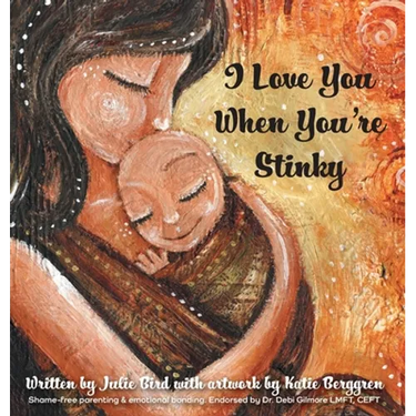 I Love You When You're Stinky: Shame-Free Parenting and Emotional Bonding