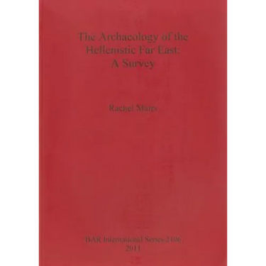 The Archaeology of the Hellenistic Far East: A Survey