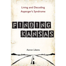 Finding Kansas: Living and Decoding Asperger's Syndrome