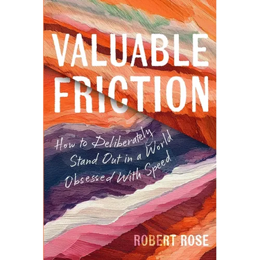 Valuable Friction: How to Deliberately Stand Out In A World Obsessed With Speed