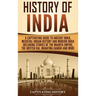 History of India: A Captivating Guide to Ancient India, Medieval Indian History, and Modern India Including Stories of the Maurya Empire, the British