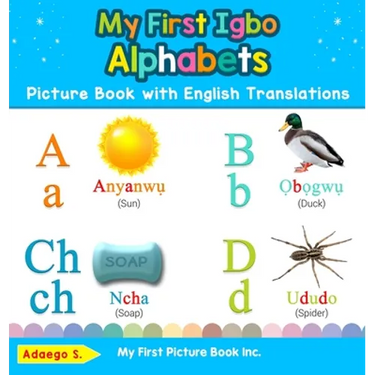My First Igbo Alphabets Picture Book with English Translations: Bilingual Early Learning & Easy Teaching Igbo Books for Kids
