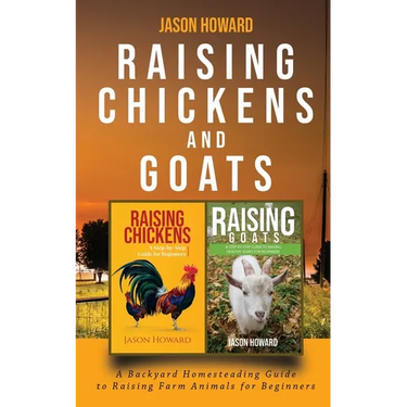 Raising Chickens and Goats: A Backyard Homesteading Guide to Raising Farm Animals for Beginners By Jason