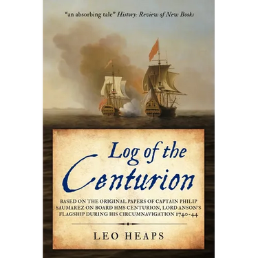 Log of the Centurion: Based on the original papers of Captain Philip Saumarez on board HMS Centurion, Lord Anson's flagship during his circumnavigatio