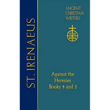 72. St. Irenaeus of Lyons: Against the Heresies: Books 4 and 5