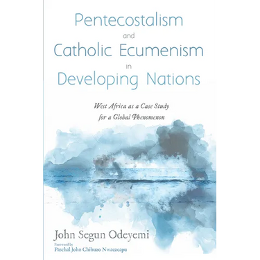 Pentecostalism and Catholic Ecumenism in Developing Nations: West Africa as a Case Study for a Global Phenomenon