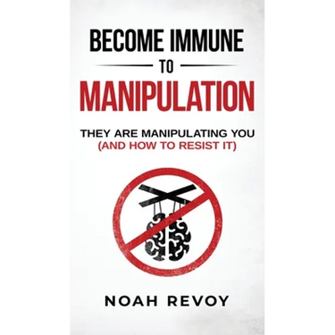 Become Immune to Manipulation: How They Are Manipulating You (And How to Resist It)