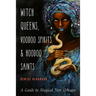 Witch Queens, Voodoo Spirits, and Hoodoo Saints: A Guide to Magical New Orleans