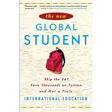 The New Global Student: Skip the Sat, Save Thousands on Tuition, and Get a Truly International Education