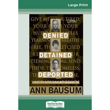 Denied, Detained, Deported: Stories from the Dark Side of American Immigration (16pt Large Print Edition)