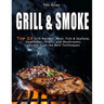 GRILL & SMOKE Top 25 Grill Recipes: Meat, Fish & Seafood, Vegetables, Fruits, and Mushrooms (Secrets from the Best Techniques)