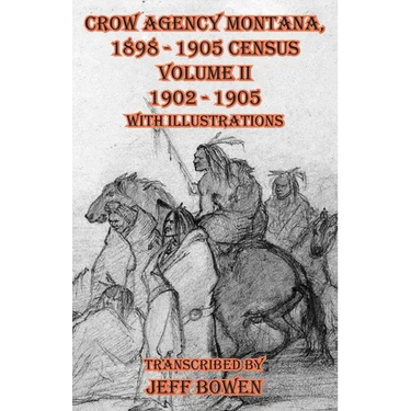 Crow Agency Montana 1898 - 1905 Census: Volume II 1902 - 1905 with Illustrations