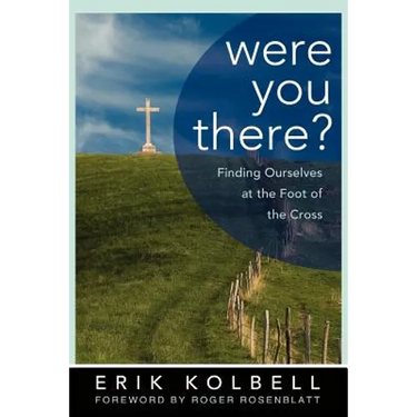 Were You There?: Finding Ourselves at the Foot of the Cross