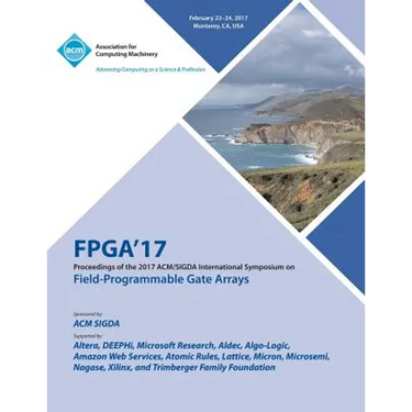 FPGA 17 The 2017 ACM/SIGDA International Symposium on Field-Programmable Gate Arrays