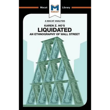 An Analysis of Karen Z. Ho's Liquidated: An Ethnography of Wall Street