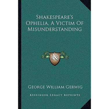 Shakespeare's Ophelia, A Victim Of Misunderstanding