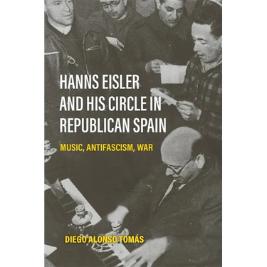 Hanns Eisler and His Circle in Republican Spain: Music, Antifascism, War
