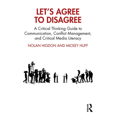 Let's Agree to Disagree: A Critical Thinking Guide to Communication, Conflict Management, and Critical Media Literacy
