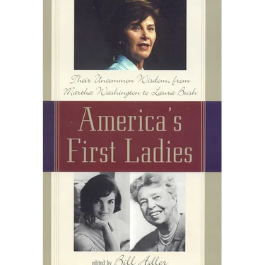 America's First Ladies: Their Uncommon Wisdom, from Martha Washington to Laura Bush