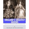 England's Greatest Queens: The Lives and Legacies of Queen Elizabeth I and Queen Victoria