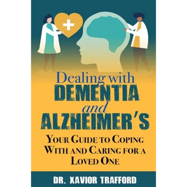 Dealing With Dementia and Alzheimer's: Your Guide to Coping With and Caring for a Loved One