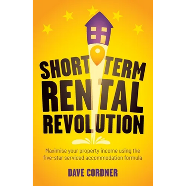 Short Term Rental Revolution: Maximise Your Property Income Using the Five-Star Serviced Accommodation Formula