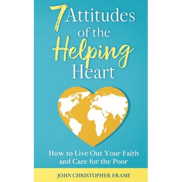 7 Attitudes of the Helping Heart: How to Live Out Your Faith and Care for the Poor