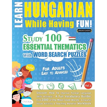 Learn Hungarian While Having Fun! - For Adults: Easy to Advanced - Study 100 Essential Thematics with Word Search Puzzles - Vol.1