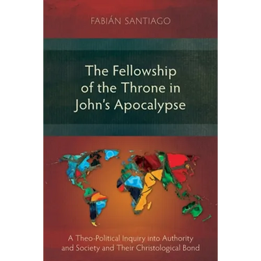 The Fellowship of the Throne in John's Apocalypse: A Theo-Political Inquiry into Authority and Society and their Christological Bond