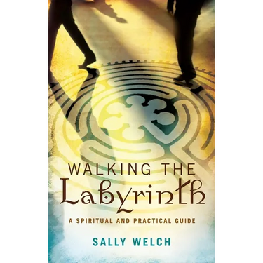 Walking the Labyrinth: A Spiritual and Practical Guide