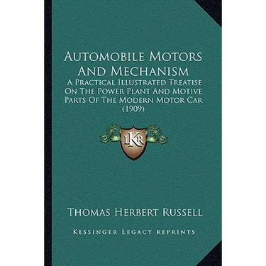 Automobile Motors And Mechanism: A Practical Illustrated Treatise On The Power Plant And Motive Parts Of The Modern Motor Car (1909)