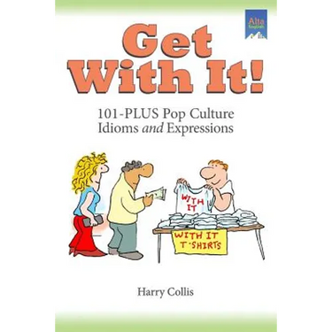 Get With It!: 101-PLUS Pop Culture Idioms and Expressions
