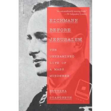 Eichmann Before Jerusalem: The Unexamined Life of a Mass Murderer