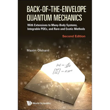 Back-of-the-Envelope Quantum Mechanics: With Extensions to Many-Body Systems, Integrable PDEs, and Rare and Exotic Methods (Second Edition)