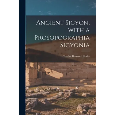 Ancient Sicyon, With a Prosopographia Sicyonia