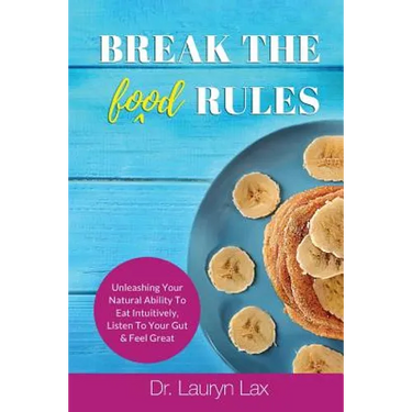 Break the (food) Rules: Unleashing Your Natural Ability to Eat Intuitively, Listen To Your Gut & Feel Great
