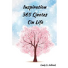 Inspiration 365 Quotes on Life: Inspiration by the World's Most Amazing People To More Happiness And Success Every Days Your Life