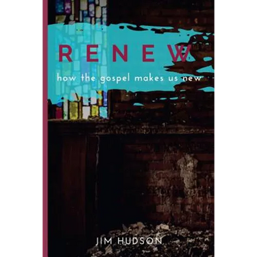 Renew: How the Gospel Makes Us New
