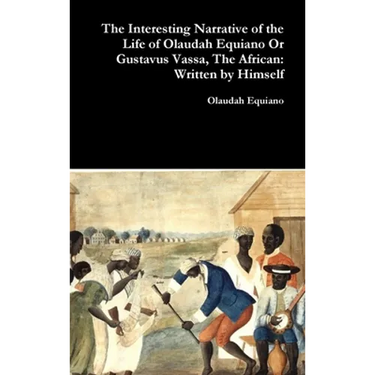 The Interesting Narrative of the Life of Olaudah Equiano Or Gustavus Vassa, The African: Written by Himself