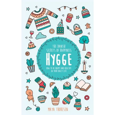 Hygge: The Danish Secrets of Happiness: How to be Happy and Healthy in Your Daily Life