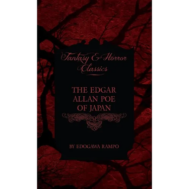 The Edgar Allan Poe of Japan - Some Tales by Edogawa Rampo - With Some Stories Inspired by His Writings (Fantasy and Horror Classics)