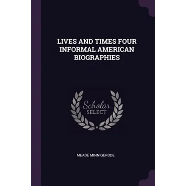 Lives and Times Four Informal American Biographies