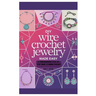 DIY Wire Crochet Jewelry Made Easy: A Comprehensive Step-by-Step Guide to Wiring Crochet