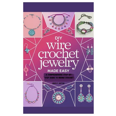 DIY Wire Crochet Jewelry Made Easy: A Comprehensive Step-by-Step Guide to Wiring Crochet