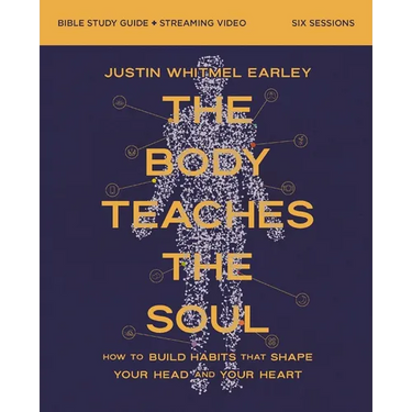 The Body Teaches the Soul Bible Study Guide Plus Streaming Video: How to Build Habits That Shape Your Head and Your Heart